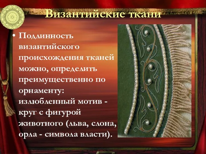 Византийские ткани Подлинность византийского происхождения тканей можно, определить преимущественно по орнаменту: излюбленный