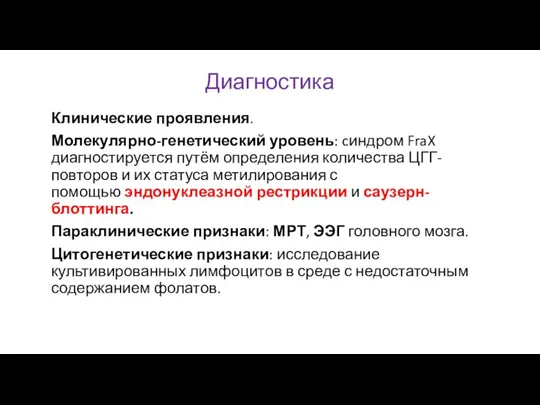 Диагностика Клинические проявления. Молекулярно-генетический уровень: cиндром FraX диагностируется путём определения количества ЦГГ-