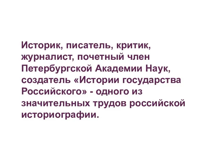 Историк, писатель, критик, журналист, почетный член Петербургской Академии Наук, создатель «Истории государства