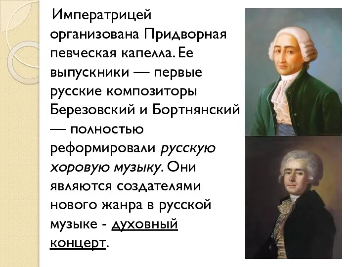 Императрицей организована Придворная певческая капелла. Ее выпускники — первые русские композиторы Березовский