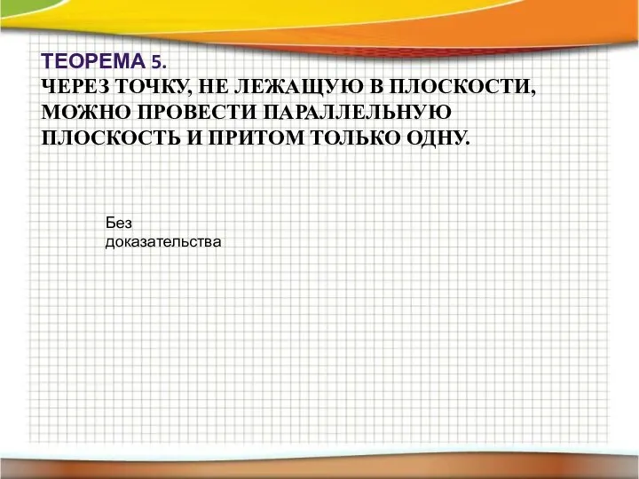 ТЕОРЕМА 5. ЧЕРЕЗ ТОЧКУ, НЕ ЛЕЖАЩУЮ В ПЛОСКОСТИ, МОЖНО ПРОВЕСТИ ПАРАЛЛЕЛЬНУЮ ПЛОСКОСТЬ