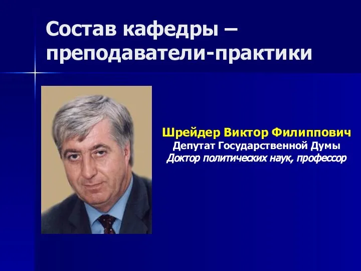 Состав кафедры – преподаватели-практики Шрейдер Виктор Филиппович Депутат Государственной Думы Доктор политических наук, профессор