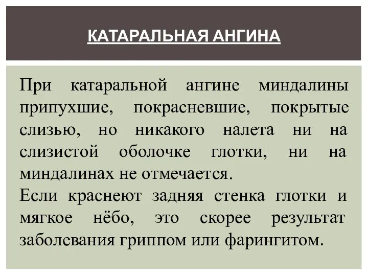 КАТАРАЛЬНАЯ АНГИНА При катаральной ангине миндалины припухшие, покрасневшие, покрытые слизью, но никакого