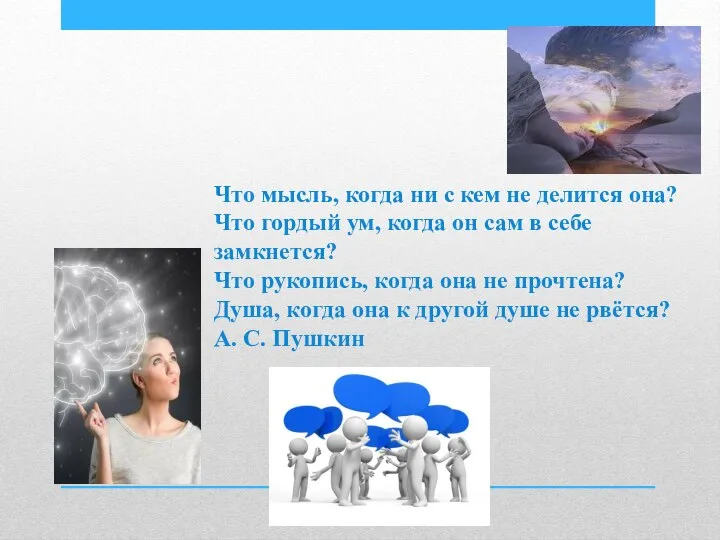 Что мысль, когда ни с кем не делится она? Что гордый ум,