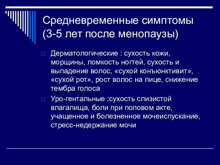 Средневременные симптомы (3-5 лет после менопаузы) Дерматологические : сухость кожи, морщины, ломкость