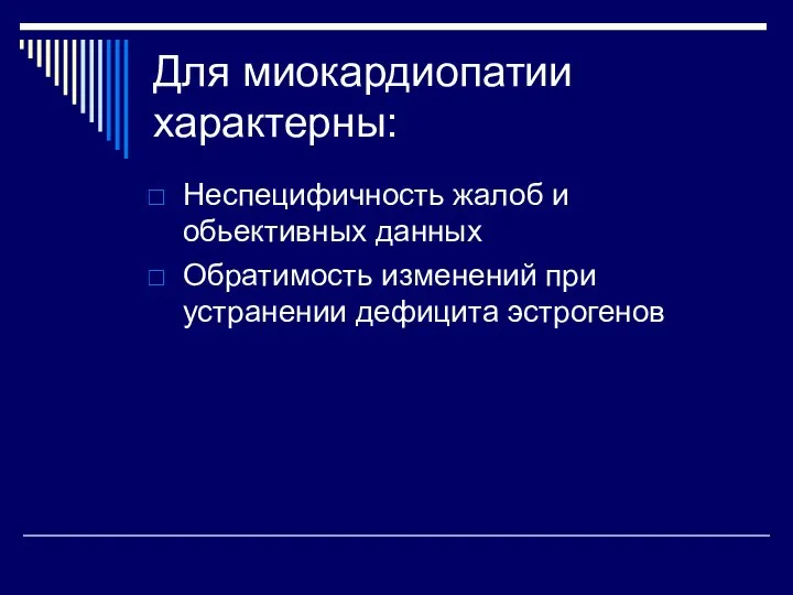 Для миокардиопатии характерны: Неспецифичность жалоб и обьективных данных Обратимость изменений при устранении дефицита эстрогенов