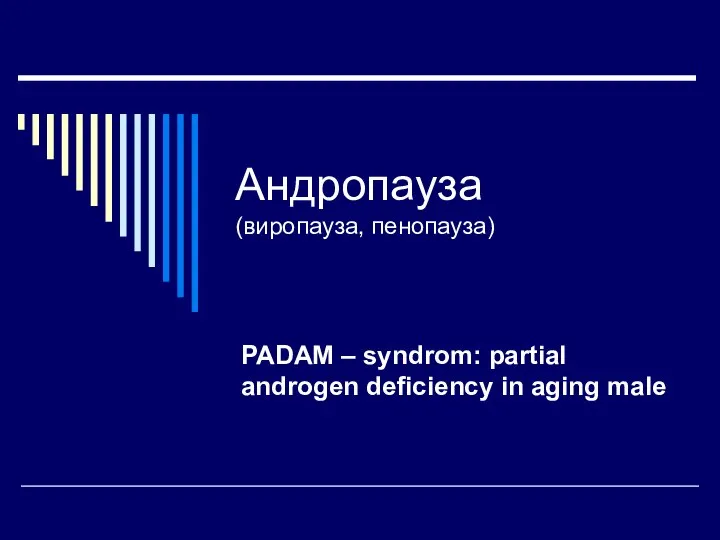 Андропауза (виропауза, пенопауза) PADAM – syndrom: partial androgen deficiency in aging male