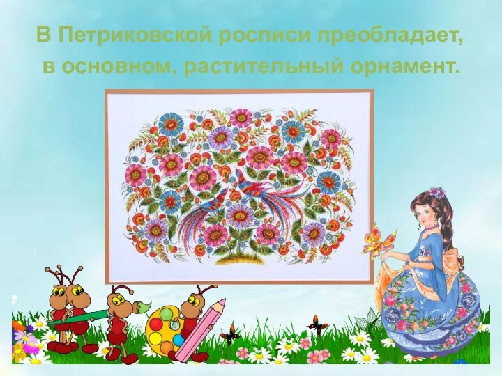 В Петриковской росписи преобладает, в основном, растительный орнамент.