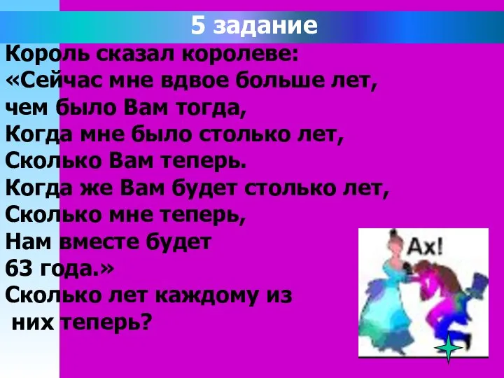 5 задание Король сказал королеве: «Сейчас мне вдвое больше лет, чем было