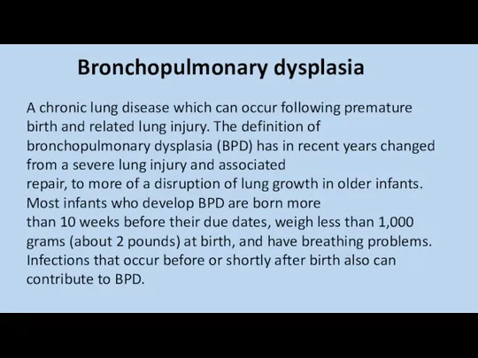 Bronchopulmonary dysplasia A chronic lung disease which can occur following premature birth