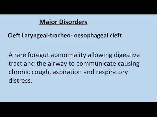 Major Disorders Cleft Laryngeal-tracheo- oesophageal cleft A rare foregut abnormality allowing digestive