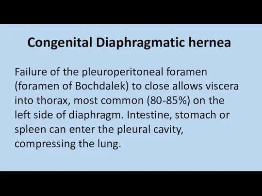 Congenital Diaphragmatic hernea Failure of the pleuroperitoneal foramen (foramen of Bochdalek) to