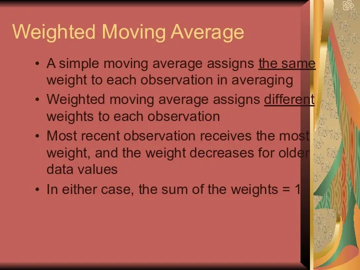 Weighted Moving Average A simple moving average assigns the same weight to