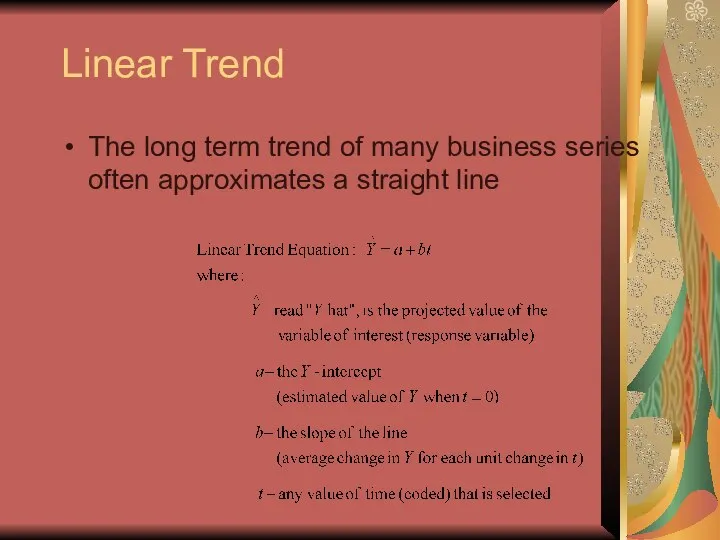 Linear Trend The long term trend of many business series often approximates a straight line