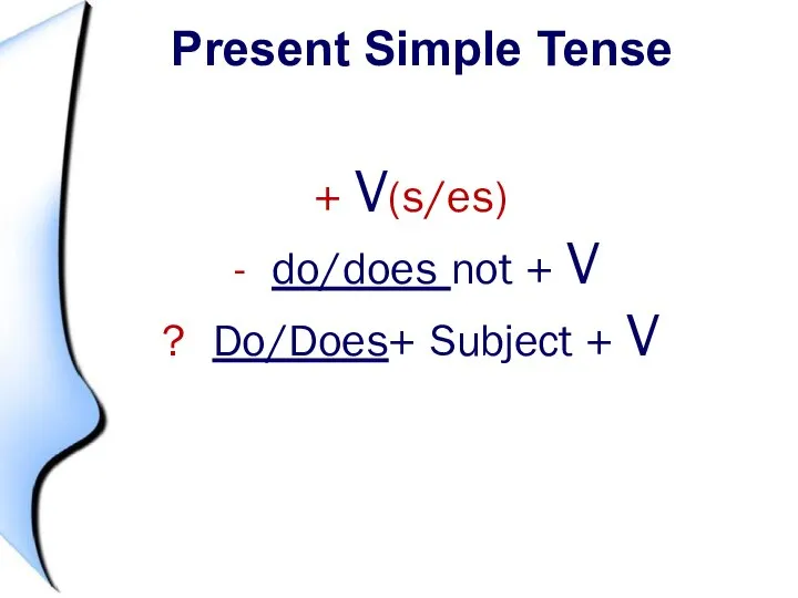 Present Simple Tense + V(s/es) - do/does not + V ? Do/Does+ Subject + V