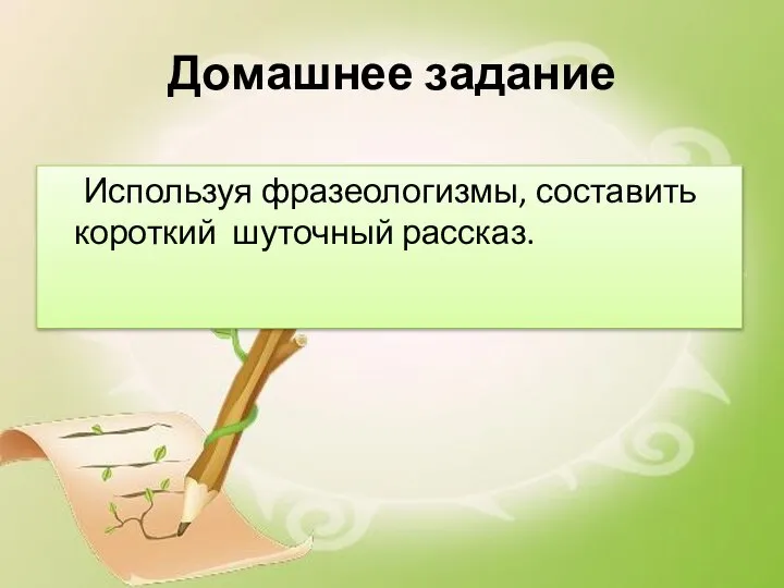 Домашнее задание Используя фразеологизмы, составить короткий шуточный рассказ.