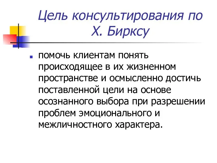 Цель консультирования по Х. Бирксу помочь клиентам понять происходящее в их жизненном