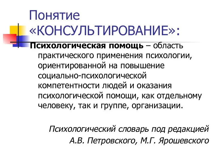 Понятие «КОНСУЛЬТИРОВАНИЕ»: Психологическая помощь – область практического применения психологии, ориентированной на повышение