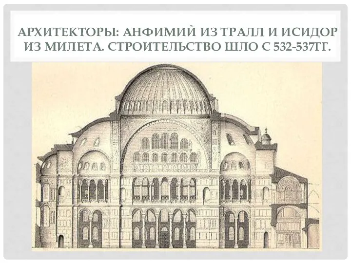 АРХИТЕКТОРЫ: АНФИМИЙ ИЗ ТРАЛЛ И ИСИДОР ИЗ МИЛЕТА. СТРОИТЕЛЬСТВО ШЛО С 532-537ГГ.