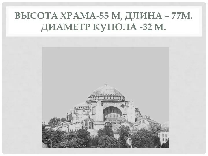 ВЫСОТА ХРАМА-55 М, ДЛИНА – 77М.ДИАМЕТР КУПОЛА -32 М.