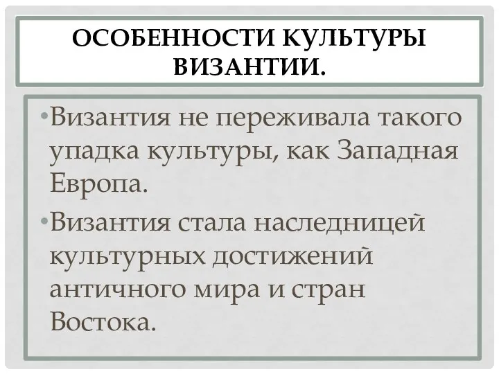 ОСОБЕННОСТИ КУЛЬТУРЫ ВИЗАНТИИ. Византия не переживала такого упадка культуры, как Западная Европа.