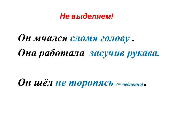 Не выделяем! Он мчался сломя голову . Она работала засучив рукава. Он