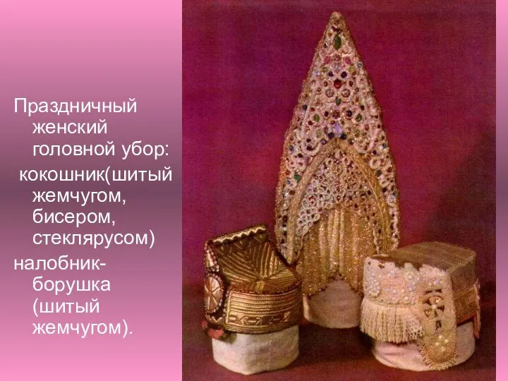 Праздничный женский головной убор: кокошник(шитый жемчугом, бисером, стеклярусом) налобник-борушка (шитый жемчугом).