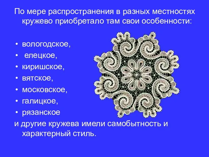 По мере распространения в разных местностях кружево приобретало там свои особенности: вологодское,