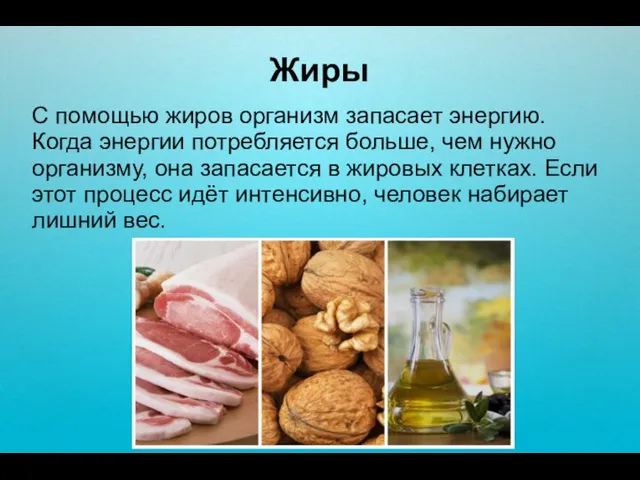 Жиры С помощью жиров организм запасает энергию. Когда энергии потребляется больше, чем