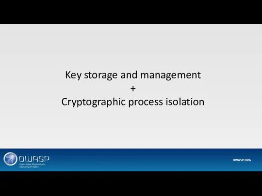 Key storage and management + Cryptographic process isolation