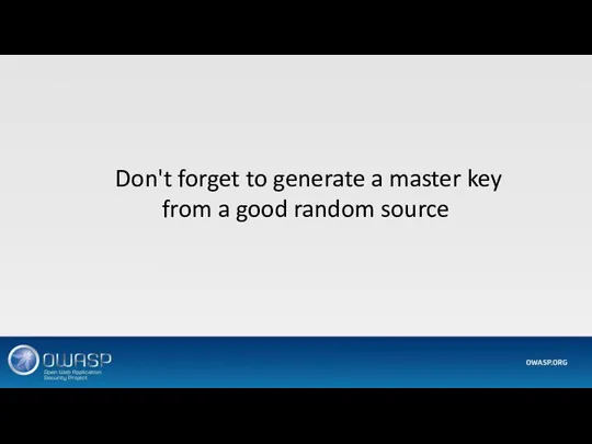 Don't forget to generate a master key from a good random source