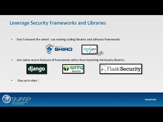 Leverage Security Frameworks and Libraries Don't reinvent the wheel : use existing