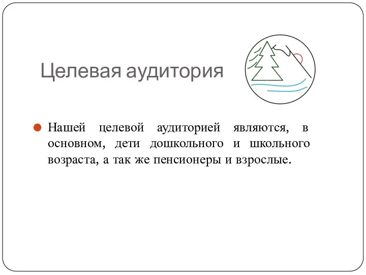 Целевая аудитория Нашей целевой аудиторией являются, в основном, дети дошкольного и школьного