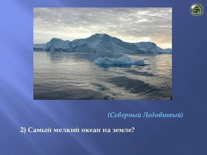 (Северный Ледовитый) 2) Самый мелкий океан на земле?