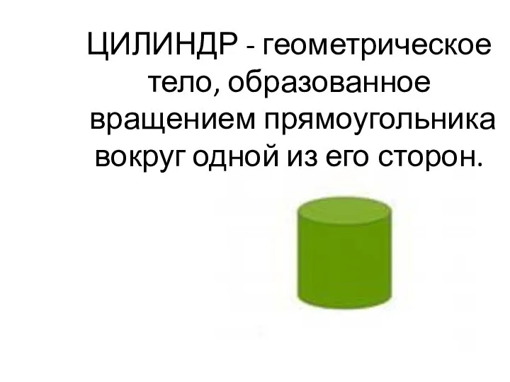 ЦИЛИНДР - геометрическое тело, образованное вращением прямоугольника вокруг одной из его сторон.