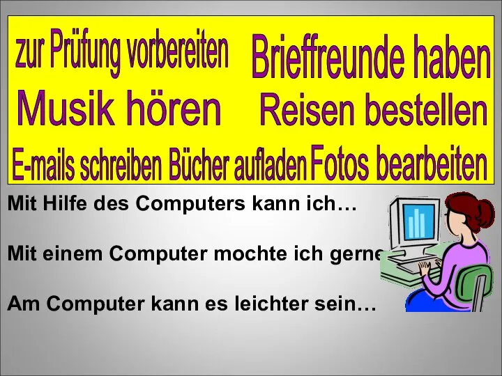 zur Prüfung vorbereiten E-mails schreiben Bücher aufladen Brieffreunde haben Musik hӧren Reisen