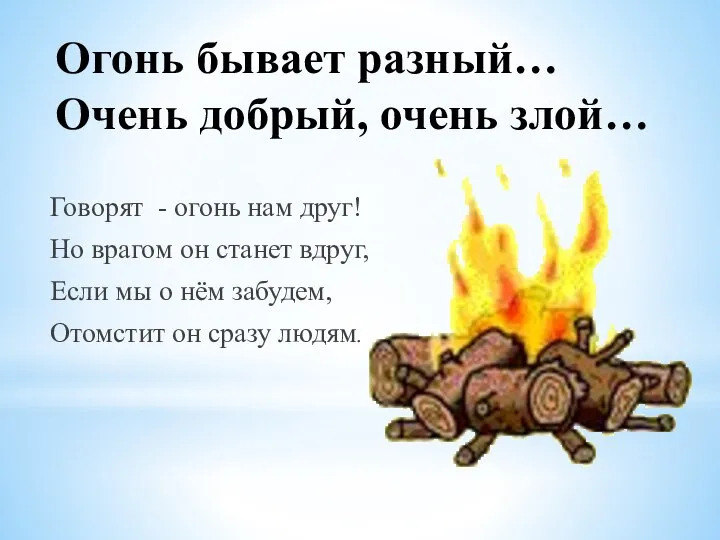 Огонь бывает разный… Очень добрый, очень злой… Говорят - огонь нам друг!