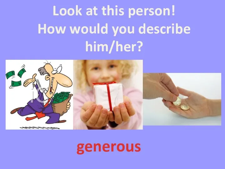 Look at this person! How would you describe him/her? generous