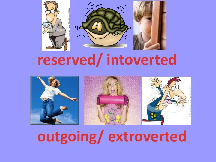 reserved/ intoverted outgoing/ extroverted