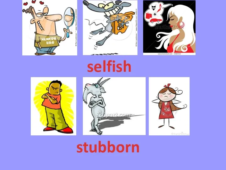 selfish stubborn