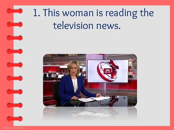 1. This woman is reading the television news.