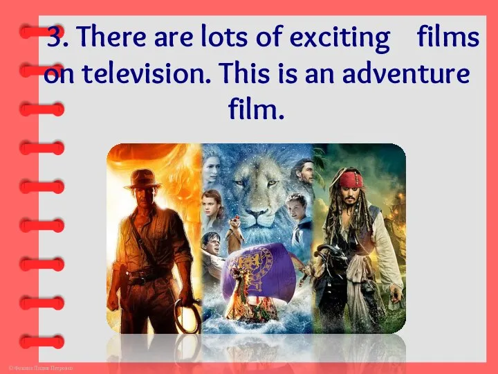 3. There are lots of exciting films on television. This is an adventure film.