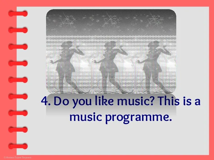 4. Do you like music? This is a music programme.