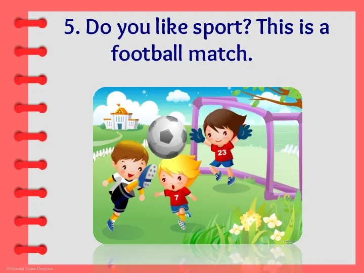 5. Do you like sport? This is a football match.