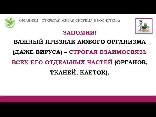 ОРГАНИЗМ – ОТКРЫТАЯ ЖИВАЯ СИСТЕМА (БИОСИСТЕМА) ЗАПОМНИ! ВАЖНЫЙ ПРИЗНАК ЛЮБОГО ОРГАНИЗМА (ДАЖЕ