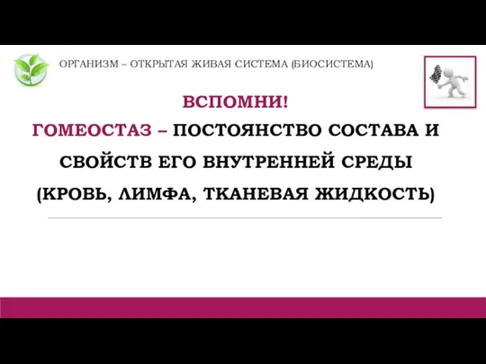 ОРГАНИЗМ – ОТКРЫТАЯ ЖИВАЯ СИСТЕМА (БИОСИСТЕМА) ВСПОМНИ! ГОМЕОСТАЗ – ПОСТОЯНСТВО СОСТАВА И