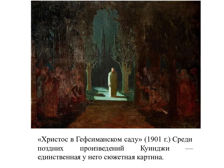 «Христос в Гефсиманском саду» (1901 г.) Среди поздних произведений Куинджи — единственная у него сюжетная картина.
