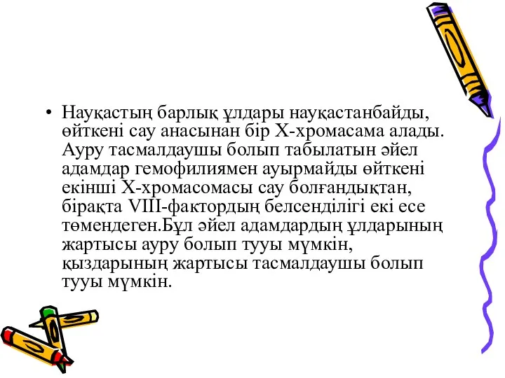 Науқастың барлық ұлдары науқастанбайды, өйткені сау анасынан бір Х-хромасама алады. Ауру тасмалдаушы