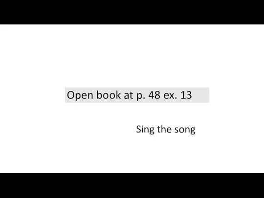 Open book at p. 48 ex. 13 Sing the song