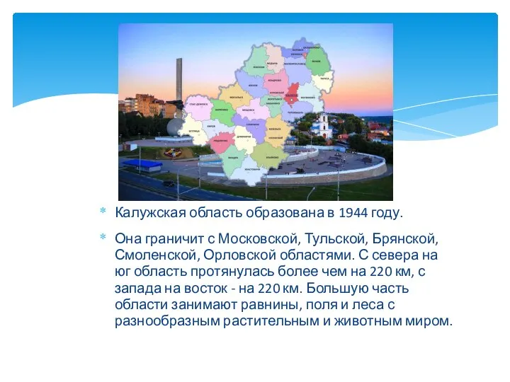 Калужская область образована в 1944 году. Она граничит с Московской, Тульской, Брянской,